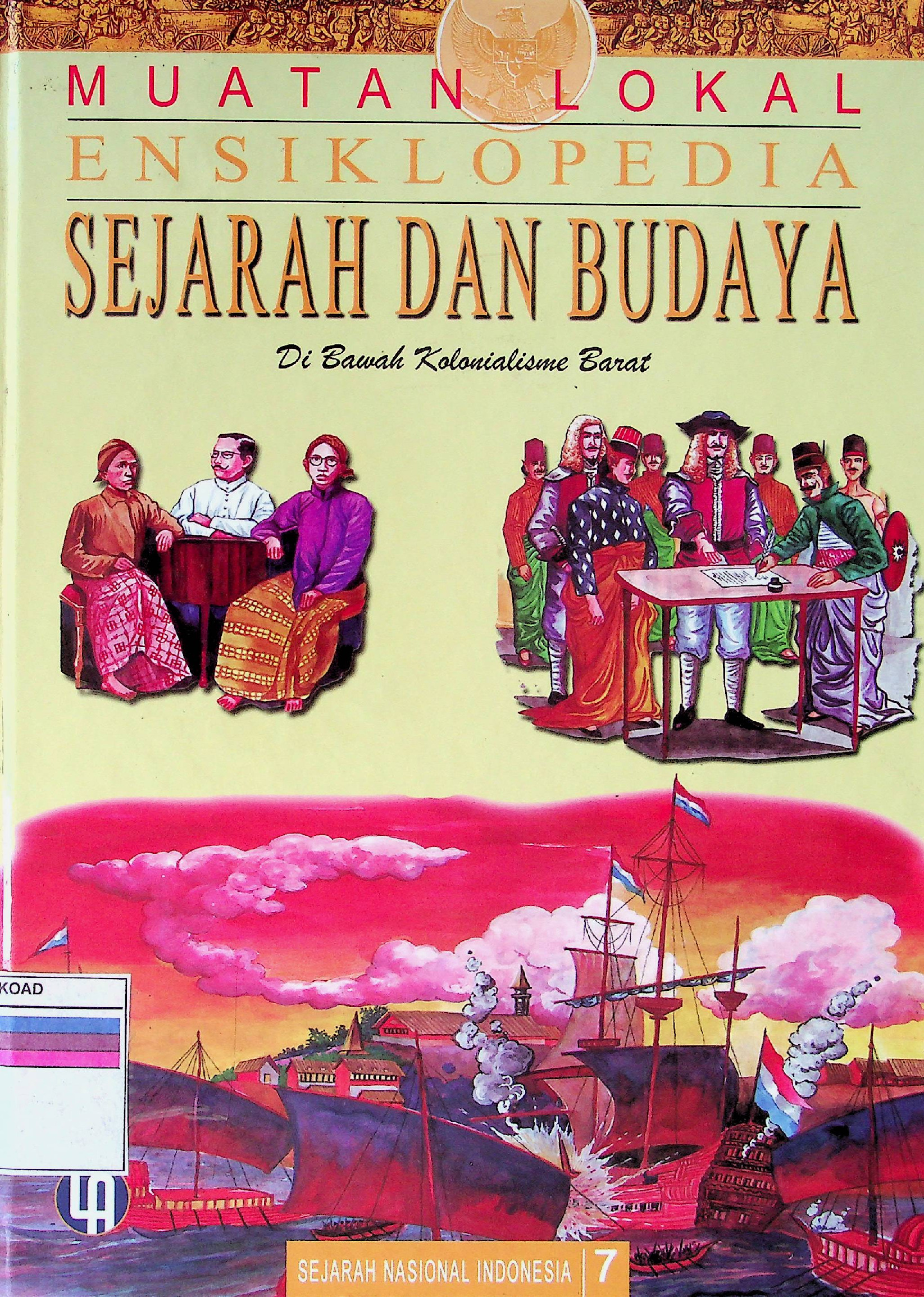 SEJARAH NASIONAL INDONESIA 7 MUATAN LOKAL ENSIKLOPEDIA SEJARAH DAN BUDAYA DI BAWAH KOLONIALISME BARAT